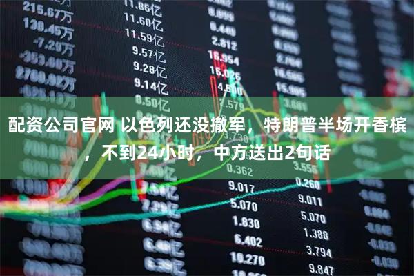 配资公司官网 以色列还没撤军,特朗普半场开香槟,不到24小时,中方送出2句话